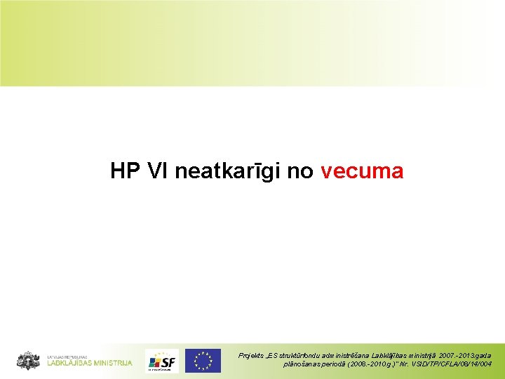 HP VI neatkarīgi no vecuma Projekts „ES struktūrfondu administrēšana Labklājības ministrijā 2007. -2013. gada