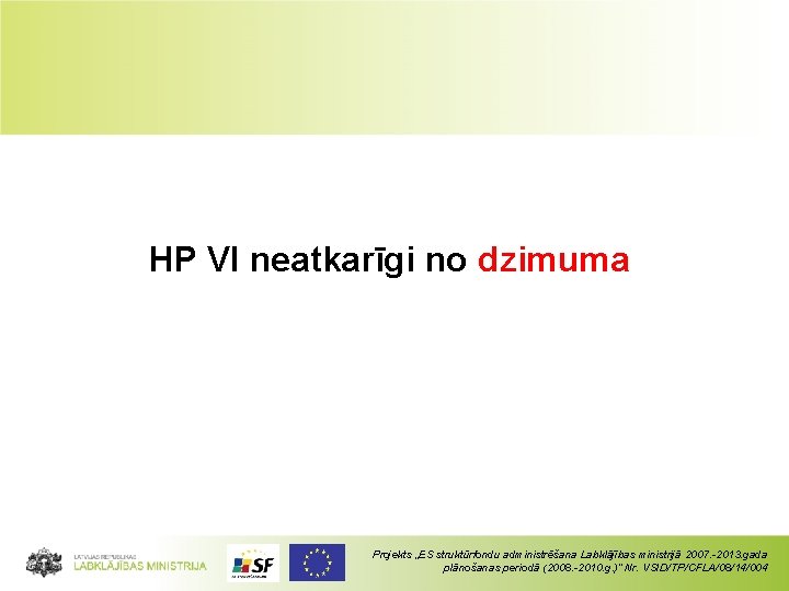 HP VI neatkarīgi no dzimuma Projekts „ES struktūrfondu administrēšana Labklājības ministrijā 2007. -2013. gada