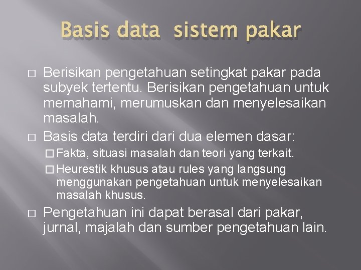 Basis data sistem pakar � � Berisikan pengetahuan setingkat pakar pada subyek tertentu. Berisikan