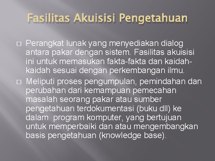 Fasilitas Akuisisi Pengetahuan � � Perangkat lunak yang menyediakan dialog antara pakar dengan sistem.