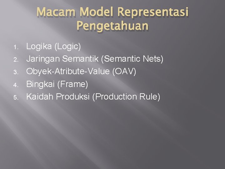 Macam Model Representasi Pengetahuan 1. 2. 3. 4. 5. Logika (Logic) Jaringan Semantik (Semantic