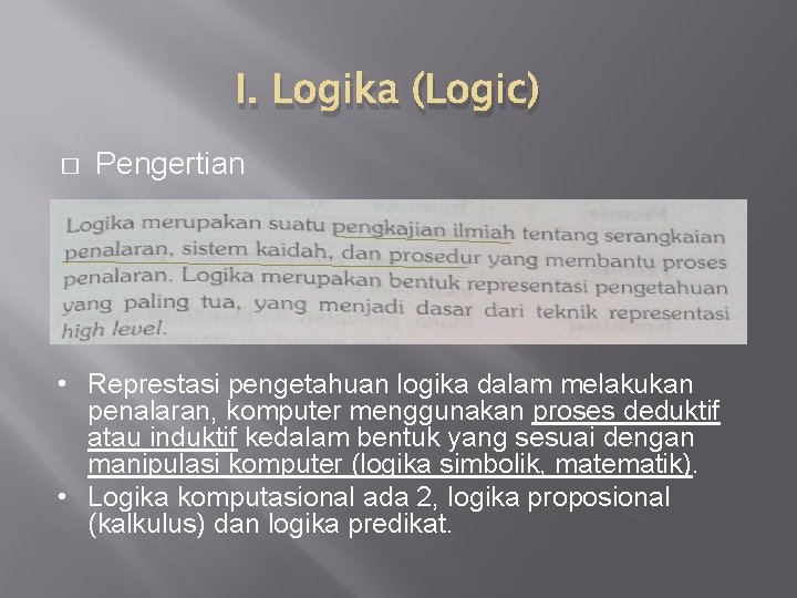 I. Logika (Logic) � Pengertian • Represtasi pengetahuan logika dalam melakukan penalaran, komputer menggunakan