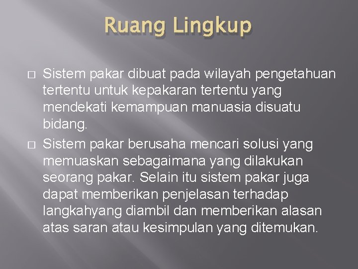 Ruang Lingkup � � Sistem pakar dibuat pada wilayah pengetahuan tertentu untuk kepakaran tertentu