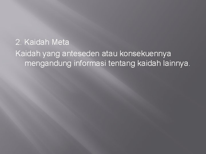 2. Kaidah Meta Kaidah yang anteseden atau konsekuennya mengandung informasi tentang kaidah lainnya. 