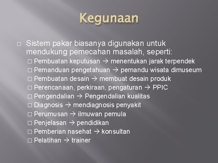 Kegunaan � Sistem pakar biasanya digunakan untuk mendukung pemecahan masalah, seperti: � Pembuatan keputusan