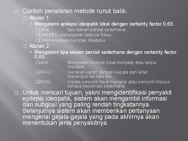 � Contoh penalaran metode runut balik: � Aturan 1: Mengalami epilepsi ideopatik lokal dengan