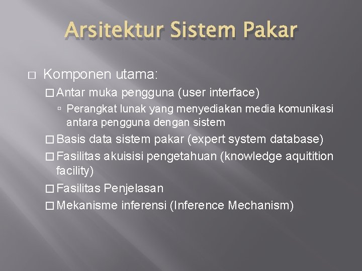 Arsitektur Sistem Pakar � Komponen utama: � Antar muka pengguna (user interface) Perangkat lunak