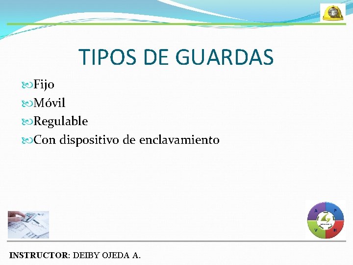 TIPOS DE GUARDAS Fijo Móvil Regulable Con dispositivo de enclavamiento INSTRUCTOR: DEIBY OJEDA A.