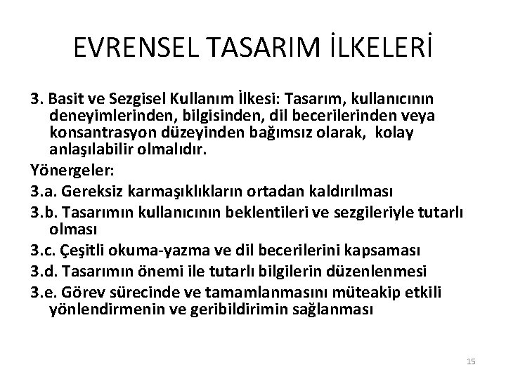 EVRENSEL TASARIM İLKELERİ 3. Basit ve Sezgisel Kullanım İlkesi: Tasarım, kullanıcının deneyimlerinden, bilgisinden, dil