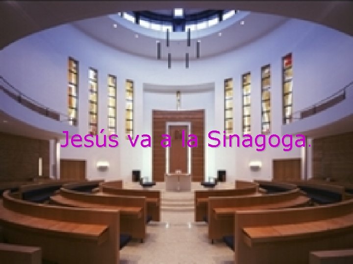 Jesús va a la Sinagoga. 