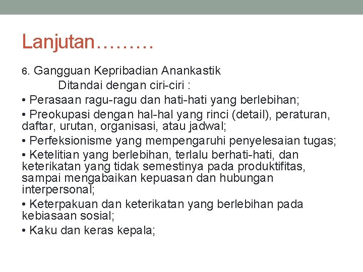 Lanjutan……… 6. Gangguan Kepribadian Anankastik Ditandai dengan ciri-ciri : • Perasaan ragu-ragu dan hati-hati