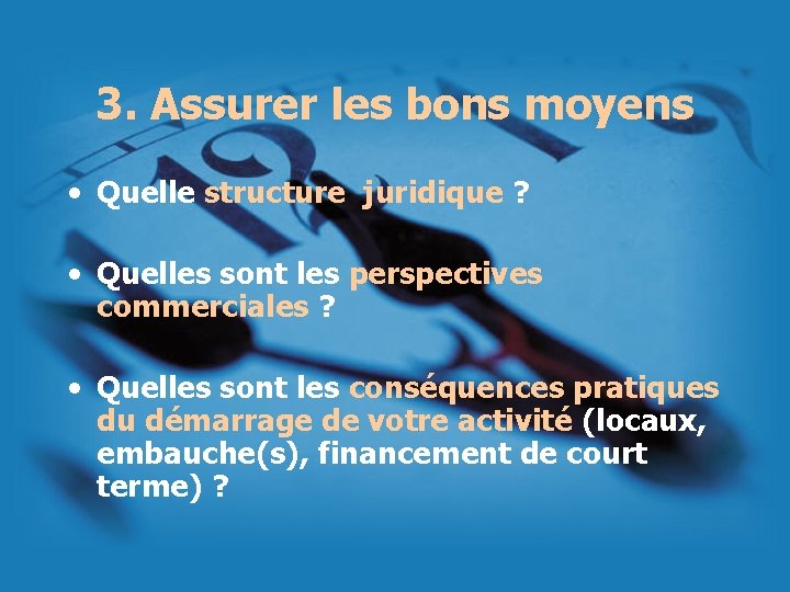 3. Assurer les bons moyens • Quelle structure juridique ? • Quelles sont les