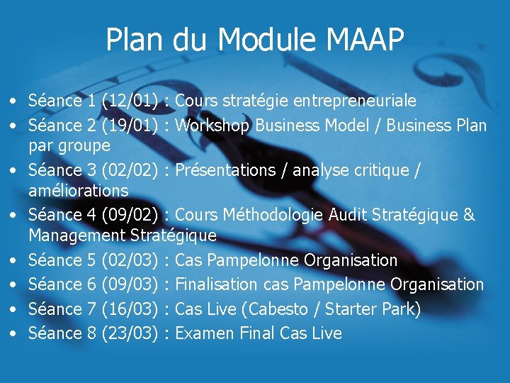 Plan du Module MAAP • Séance 1 (12/01) : Cours stratégie entrepreneuriale • Séance