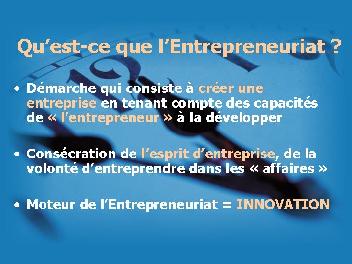 Qu’est-ce que l’Entrepreneuriat ? • Démarche qui consiste à créer une entreprise en tenant