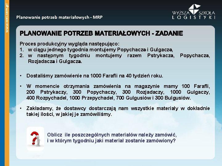 Planowanie potrzeb materiałowych - MRP Proces produkcyjny wygląda następująco: 1. w ciągu jednego tygodnia