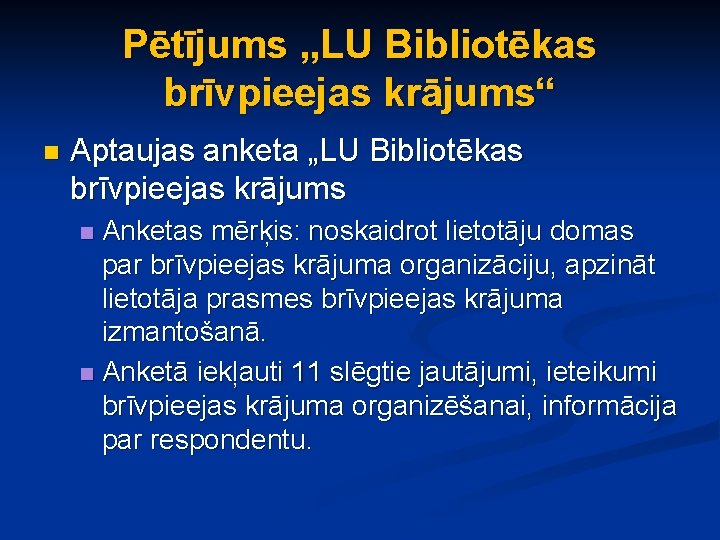 Pētījums „LU Bibliotēkas brīvpieejas krājums“ n Aptaujas anketa „LU Bibliotēkas brīvpieejas krājums Anketas mērķis: