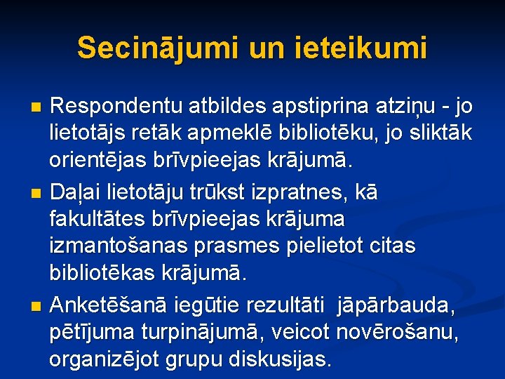 Secinājumi un ieteikumi Respondentu atbildes apstiprina atziņu - jo lietotājs retāk apmeklē bibliotēku, jo