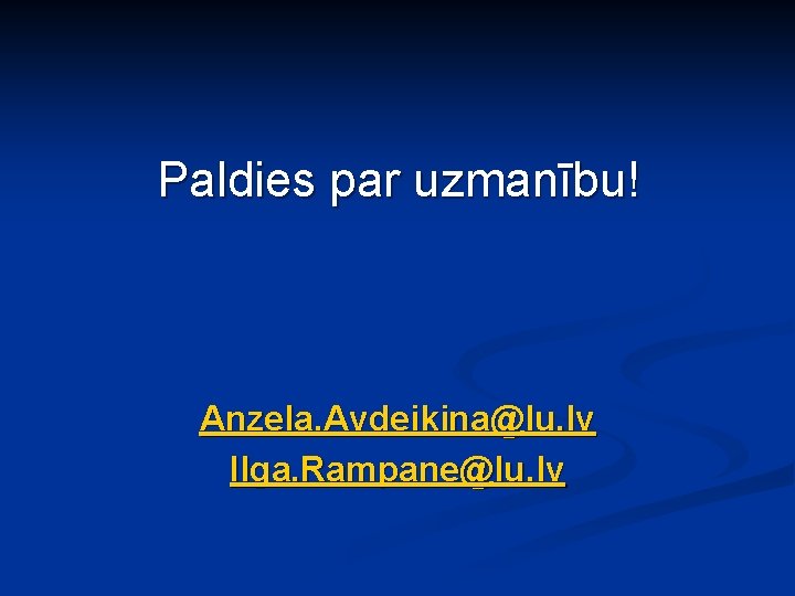 Paldies par uzmanību! Anzela. Avdeikina@lu. lv Ilga. Rampane@lu. lv 