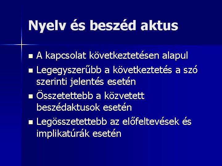 Nyelv és beszéd aktus A kapcsolat következtetésen alapul n Legegyszerűbb a következtetés a szó