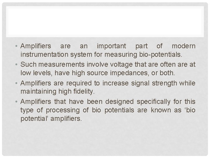  • Amplifiers are an important part of modern instrumentation system for measuring bio-potentials.