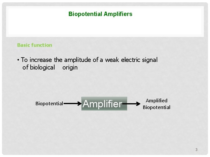 Biopotential Amplifiers Basic function • To increase the amplitude of a weak electric signal