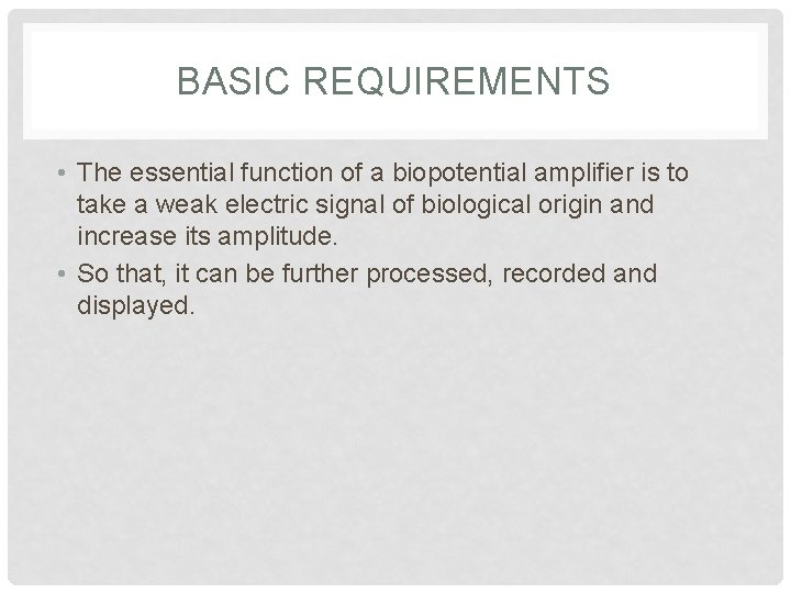 BASIC REQUIREMENTS • The essential function of a biopotential amplifier is to take a