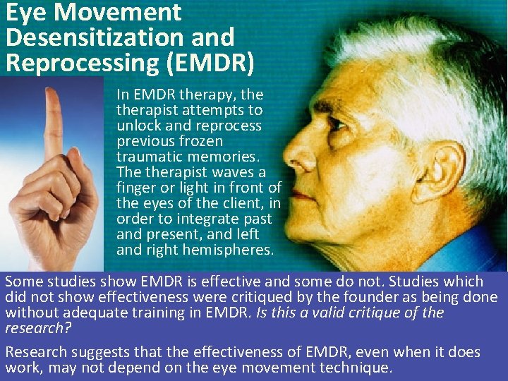 Eye Movement Desensitization and Reprocessing (EMDR) In EMDR therapy, therapist attempts to unlock and