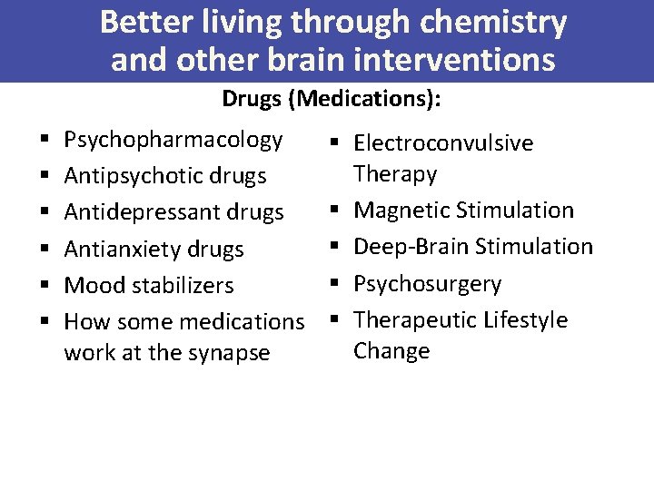 Better living through chemistry and other brain interventions Drugs (Medications): § § § Psychopharmacology