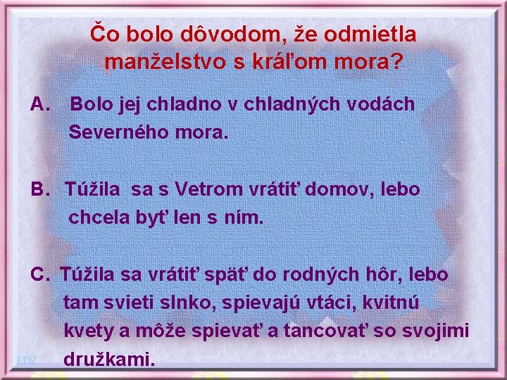 Čo bolo dôvodom, že odmietla manželstvo s kráľom mora? A. Bolo jej chladno v