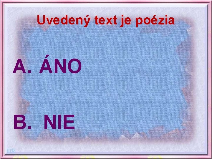 Uvedený text je poézia A. ÁNO B. NIE 