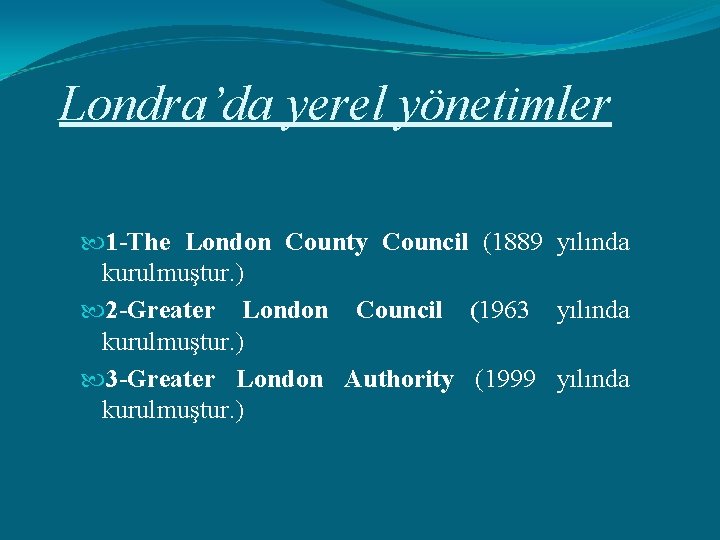 Londra’da yerel yönetimler 1 -The London County Council (1889 yılında kurulmuştur. ) 2 -Greater