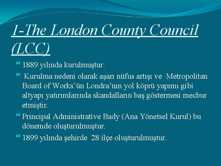 1 -The London County Council (LCC) 1889 yılında kurulmuştur. Kurulma nedeni olarak aşarı nüfus