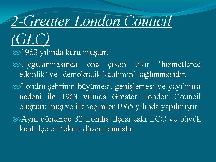 2 -Greater London Council (GLC) 1963 yılında kurulmuştur. Uygulanmasında öne çıkan fikir ‘hizmetlerde etkinlik’