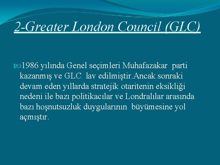 2 -Greater London Council (GLC) 1986 yılında Genel seçimleri Muhafazakar parti kazanmış ve GLC