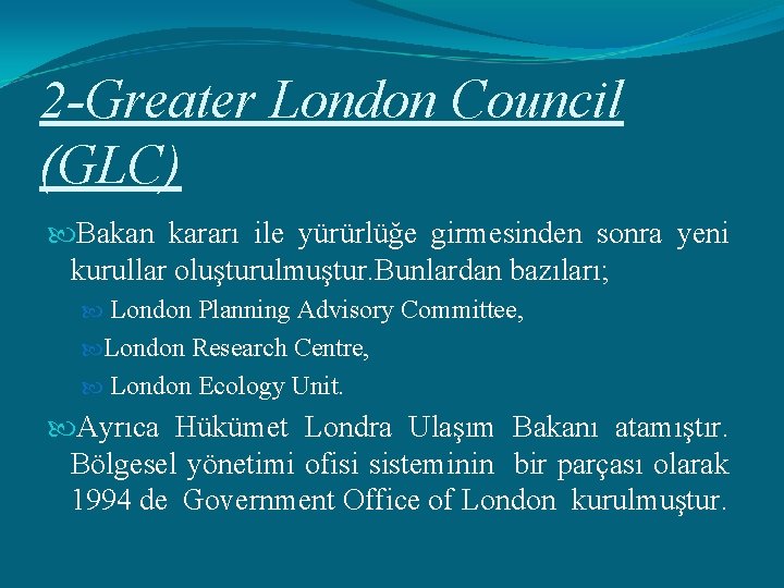 2 -Greater London Council (GLC) Bakan kararı ile yürürlüğe girmesinden sonra yeni kurullar oluşturulmuştur.