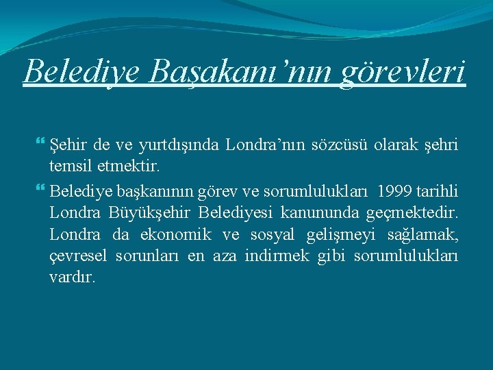 Belediye Başakanı’nın görevleri Şehir de ve yurtdışında Londra’nın sözcüsü olarak şehri temsil etmektir. Belediye