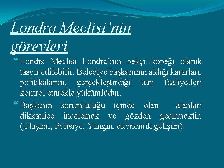 Londra Meclisi’nin görevleri Londra Meclisi Londra’nın bekçi köpeği olarak tasvir edilebilir. Belediye başkanının aldığı