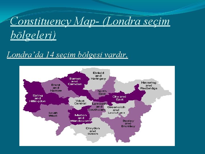 Constituency Map- (Londra seçim bölgeleri) Londra’da 14 seçim bölgesi vardır. 