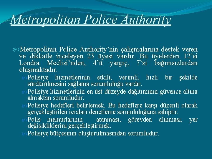 Metropolitan Police Authority’nin çalışmalarına destek veren ve dikkatle inceleyen 23 üyesi vardır. Bu üyelerden