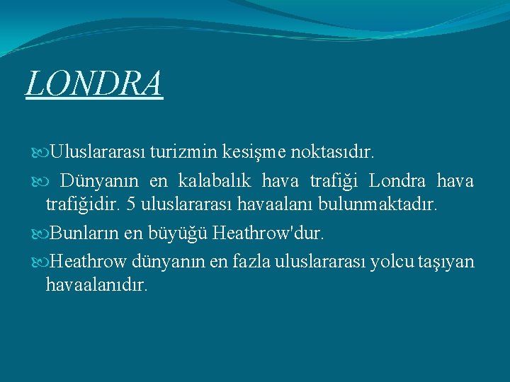 LONDRA Uluslararası turizmin kesişme noktasıdır. Dünyanın en kalabalık hava trafiği Londra hava trafiğidir. 5