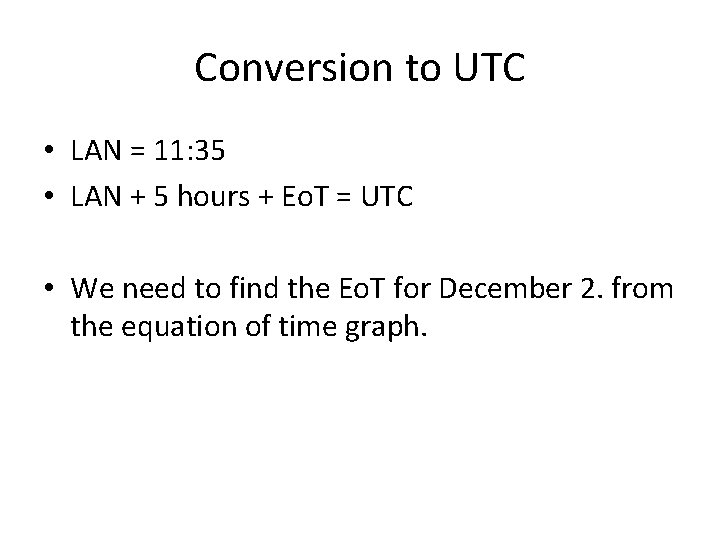 Conversion to UTC • LAN = 11: 35 • LAN + 5 hours +