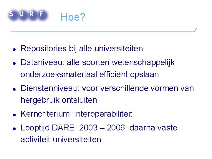 Hoe? l l l Repositories bij alle universiteiten Dataniveau: alle soorten wetenschappelijk onderzoeksmateriaal efficiënt