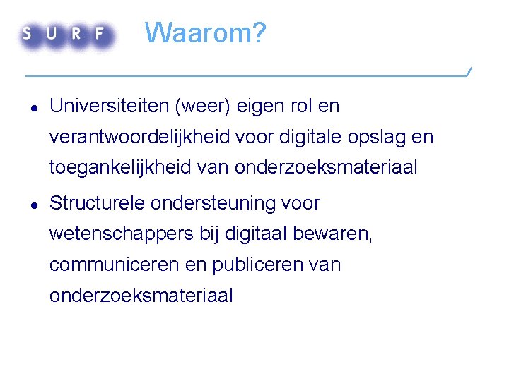 Waarom? l Universiteiten (weer) eigen rol en verantwoordelijkheid voor digitale opslag en toegankelijkheid van