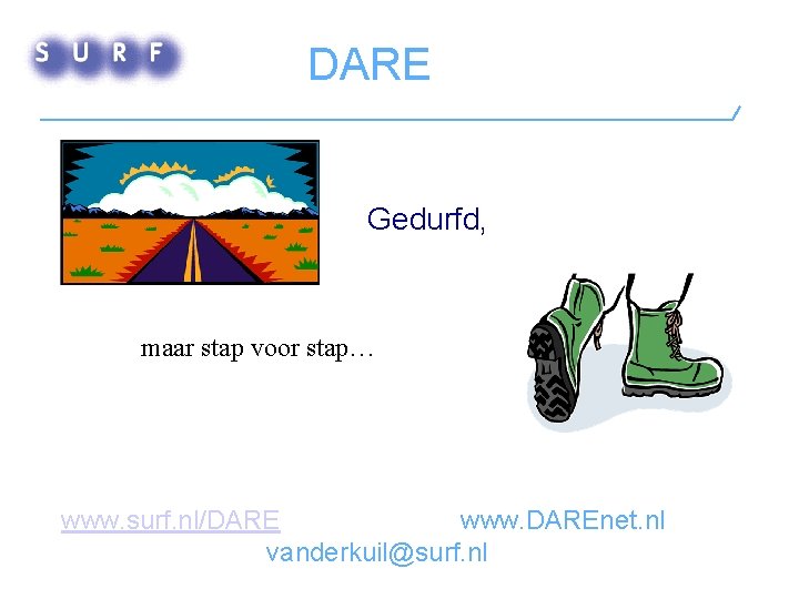 DARE Gedurfd, maar stap voor stap… www. surf. nl/DARE www. DAREnet. nl vanderkuil@surf. nl