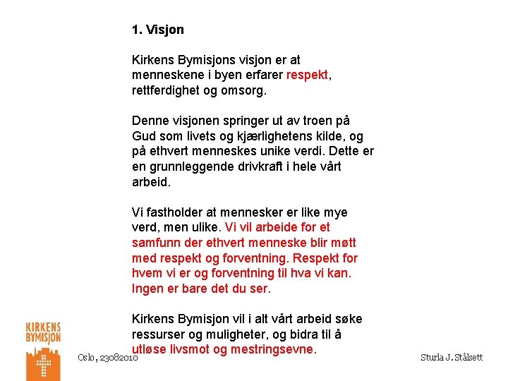 1. Visjon Kirkens Bymisjons visjon er at menneskene i byen erfarer respekt, rettferdighet og