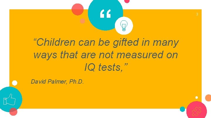 “ “Children can be gifted in many ways that are not measured on IQ