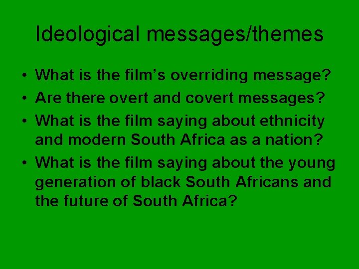 Ideological messages/themes • What is the film’s overriding message? • Are there overt and