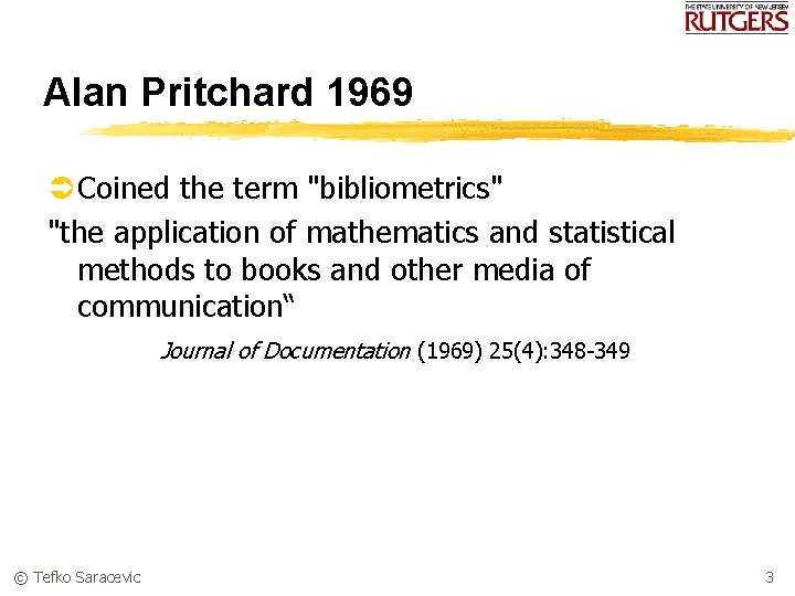 Alan Pritchard 1969 Ü Coined the term "bibliometrics" "the application of mathematics and statistical
