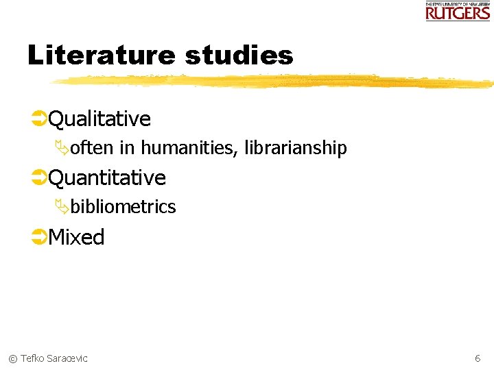 Literature studies ÜQualitative Äoften in humanities, librarianship ÜQuantitative Äbibliometrics ÜMixed © Tefko Saracevic 6