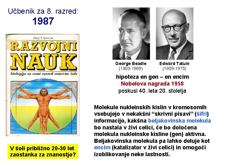 Učbenik za 8. razred: 1987 George Beadle (1903 -1989) Edward Tatum (1909 -1975) hipoteza